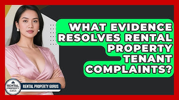What Evidence Resolves Rental Property Tenant Complaints? - Rental Property Gurus