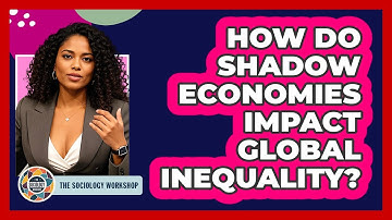 How Do Shadow Economies Impact Global Inequality? - The Sociology Workshop