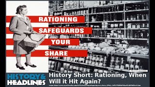 History Short: Rationing, When Will it Hit Again?