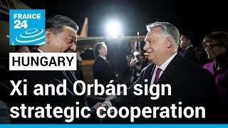 Hungary and China sign strategic cooperation agreement during visit by Chinese President Xi