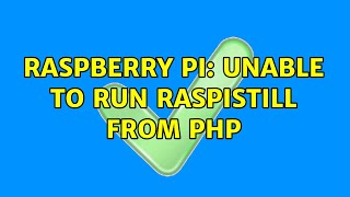 Raspberry Pi: Unable to run RaspiStill from PHP (4 Solutions!!)