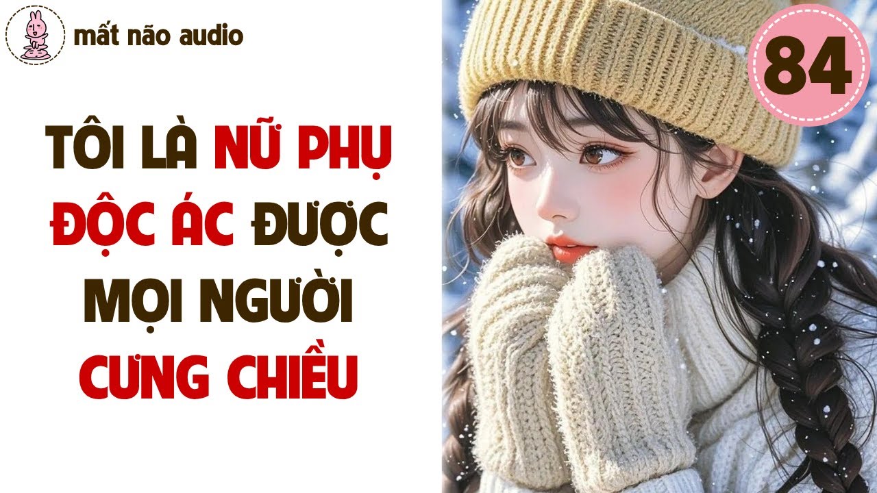 [FULL] Mất não audio số 84 - Tôi là nữ phụ độc ác được mọi người cưng chiều