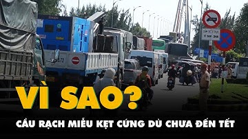 Lý do cầu Rạch Miễu kẹt xe cứng ngắc dù chưa đến cao điểm Tết