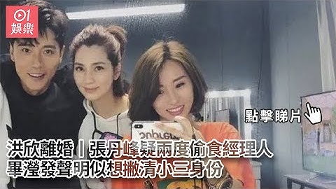 洪欣离婚丨张丹峰疑两度偷食经理人　毕滢发声明似想撇清小三身份｜01娱乐｜洪欣｜张丹峰｜毕滢 - 天天要闻