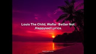 Louis The Child, Wafia - Better Not (Lyrics)