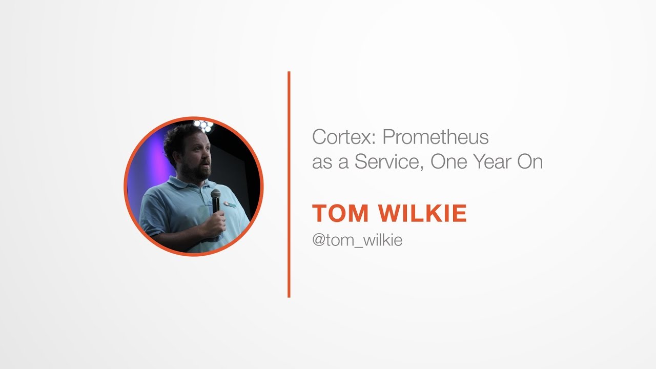 PromCon 2017: Cortex: Prometheus as a Service, One Year On - Tom Wilkie ...