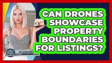 Can Drones Showcase Property Boundaries For Listings? - Mastering Property Management