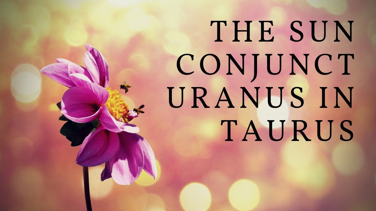 The Sun Conjunct Uranus in Taurus YouTube