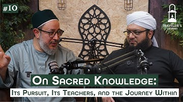 On Sacred Knowledge: Its Pursuit, Its Teachers, and the Journey Within | Shaykh Ahmed Saad | Ep. 10