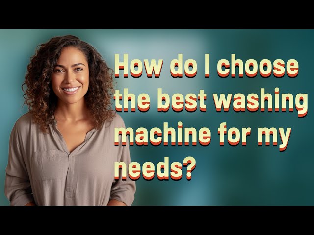 How do I choose the best washing machine for my needs? class=