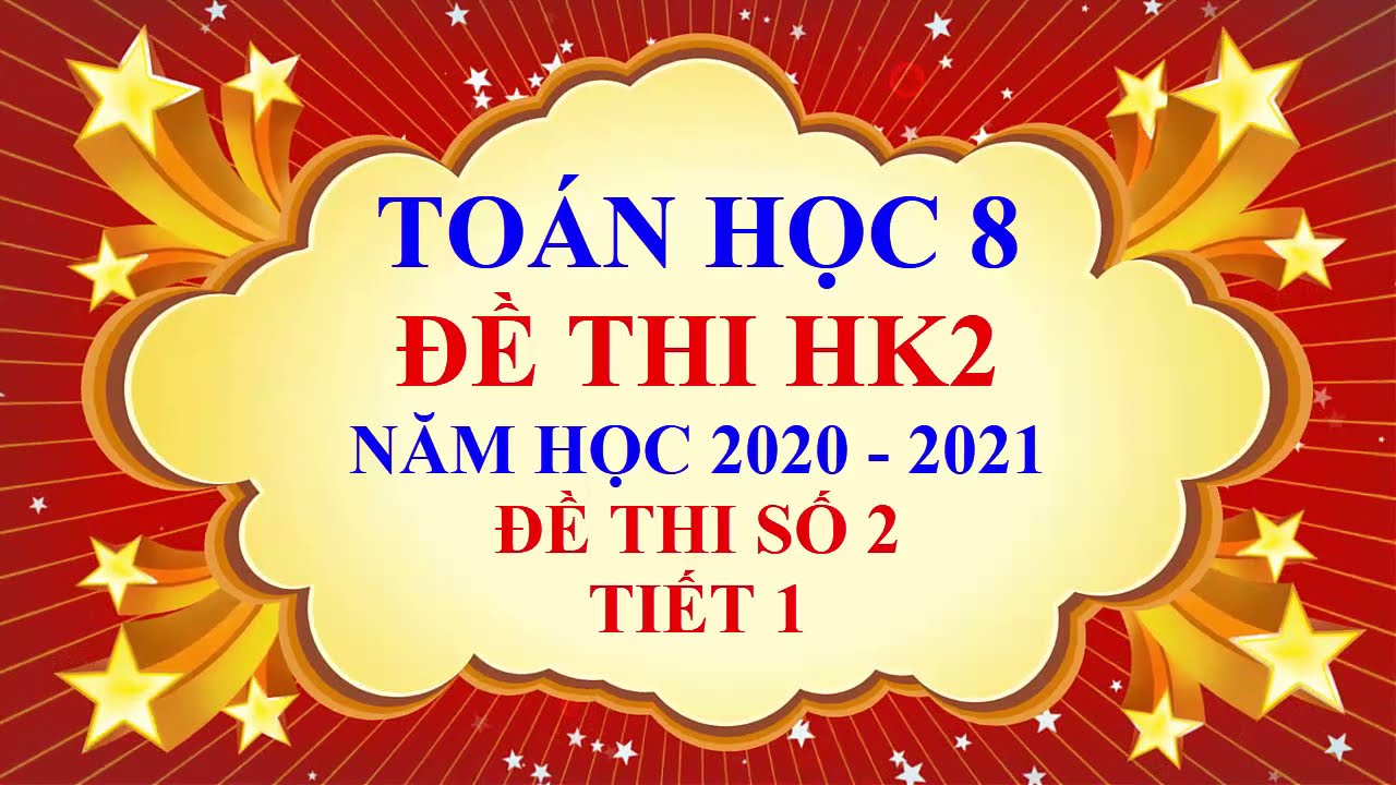 Đề thi toán học kì 2 lớp 8 | Toán học lớp 8 – Đề thi học kì 2 – Năm học 2020 2021 – Đề 2 – tiết 1