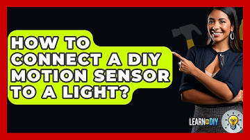 How To Connect A DIY Motion Sensor To A Light? - LearnToDIY360.com