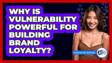 Why Is Vulnerability Powerful For Building Brand Loyalty? - Everyday-Networking