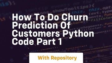 how to do churn prediction of customers python code part 1
