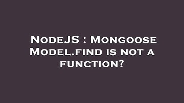 NodeJS : Mongoose Model.find is not a function?
