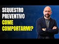 Sequestro preventivo, come comportarmi?