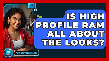 Is High Profile RAM All About The Looks? - Your Computer Companion