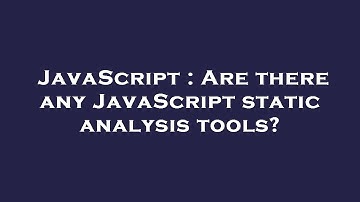JavaScript : Are there any JavaScript static analysis tools?