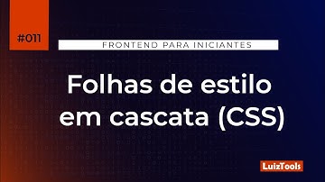 Folhas de Estilo em Cascata (CSS) - Série Frontend para Iniciantes #011
