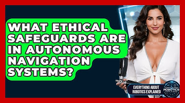 What Ethical Safeguards Are In Autonomous Navigation Systems? - Everything About Robotics Explained