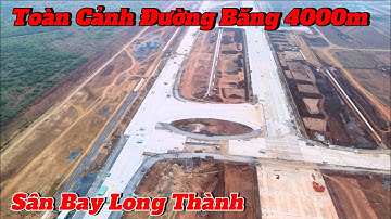 CẬN và TOÀN CẢNH 4000m Đường Băng Số 1 SÂN BAY LONG THÀNH.