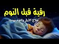 رقية النوم لعلاج الارق والنوم والعين والحسد والسحر بصوت يريح القلب