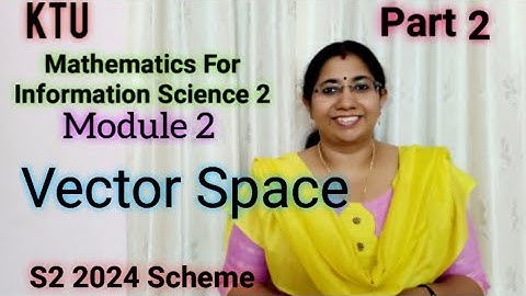 Vector Space| GAMAT201 GROUP A| Module2 S2| math for information science 2|KTU 2024 Scheme part 2