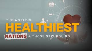 The World's Healthiest Nations and Those Struggling