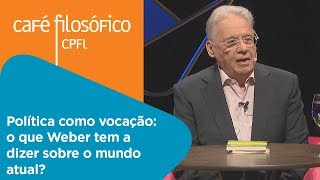 Política como vocação: o que Weber tem a dizer sobre o mundo atual? | FHC