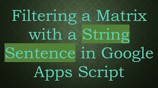 Filtering a Matrix with a String Sentence in Google Apps Script