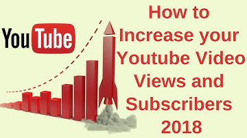 How to increase your youtube video views and subscribers 2018