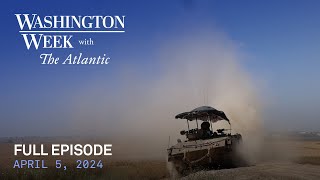 Washington Week with The Atlantic full episode, April 5, 2024