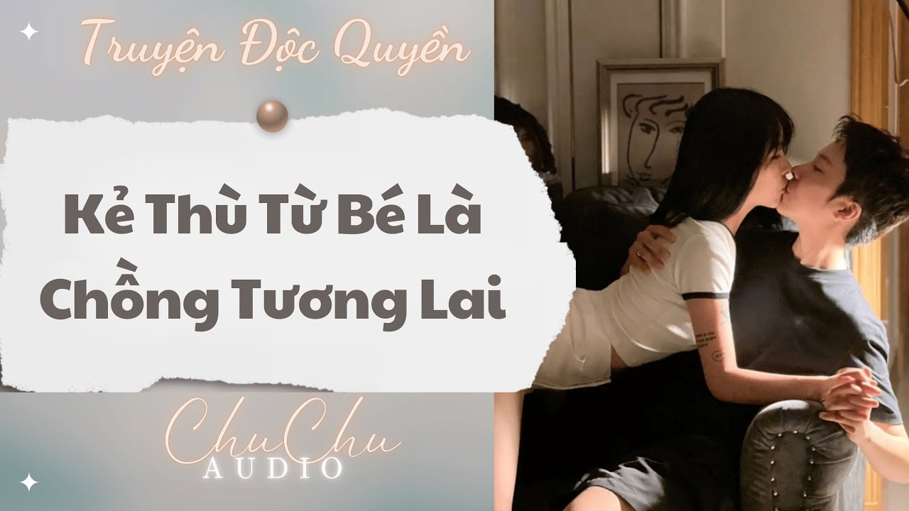 Truyện Audio || Kẻ Thù Từ Bé Là Chồng Tương Lai || ChuChu Audio