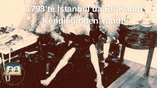 Osmanlı Arşivlerinde Gizlenen En Korkunç Vaka Kendi Kendine Yanan Kadın