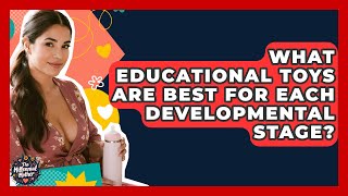 What Educational Toys Are Best For Each Developmental Stage? - The Millennial Mother