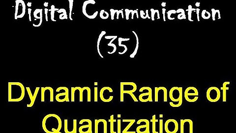 Digital Communication 35: Dynamic Range of Quantization