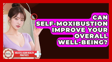 Can Self-moxibustion Improve Your Overall Well-being? - Holistic Asian Health Practices