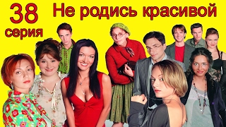 Не родись красивой 38 серия Не родись красивой 38 серия