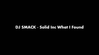 DJ SMACK - Solid Inc What I Found
