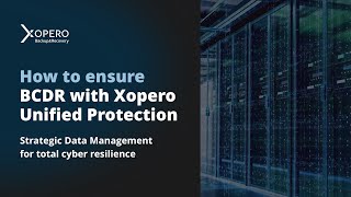 Strategic Data Management: how to ensure BCDR with Xopero Unified Protection