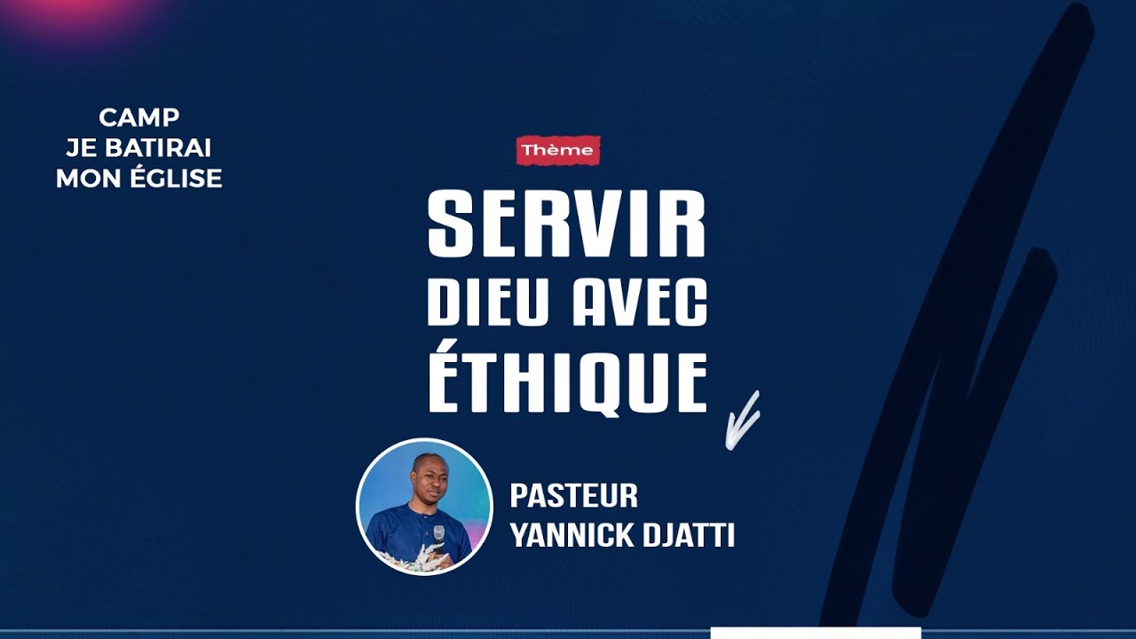 SERVIR DIEU AVEC ETHIQUE (PARTIE 1) I CAMP JE BATIRAI MON EGLISE