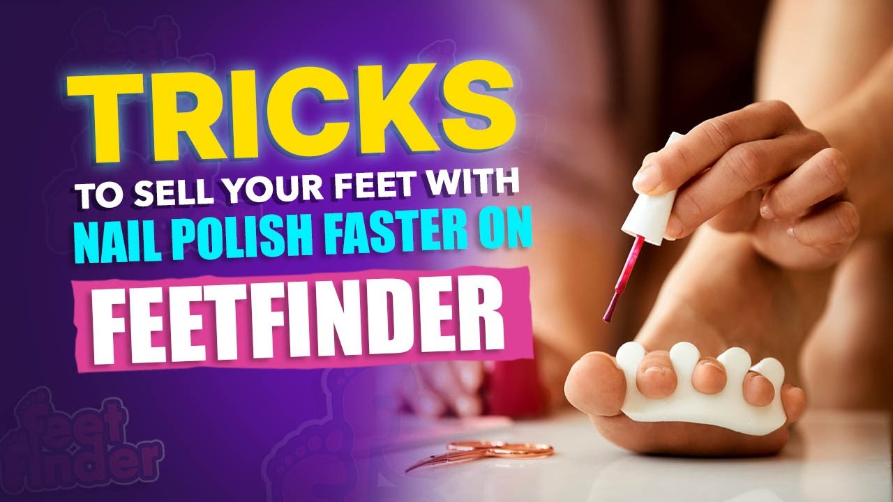 Nail Polish Tips to Enhance Feet Pics Sales on FeetFinder
