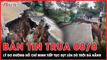 Bản tin trưa 8-8:  Lý do đường Hồ Chí Minh ở Đắk Nông tiếp tục sụt lún dù trời đã nắng  | PLO