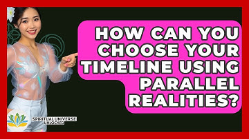 How Can You Choose Your Timeline Using Parallel Realities? - Spiritual Universe Unlocked