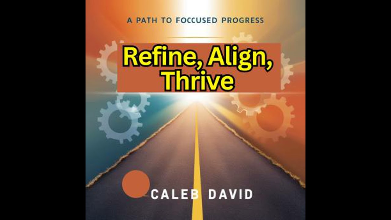 Refine, Align, Thrive: A Path to Focused Progress - Caleb David