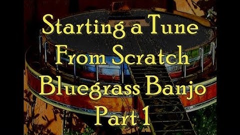Starting a Tune From Scratch Bluegrass Banjo