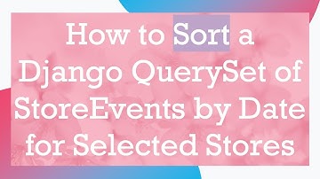 How to Sort a Django QuerySet of StoreEvents by Date for Selected Stores