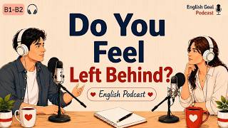 English Learning Podcast for Easy Conversation | Do You Feel Left Behind | Daily Life English