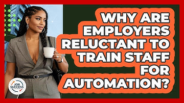 Why Are Employers Reluctant To Train Staff For Automation? - Job Success Network