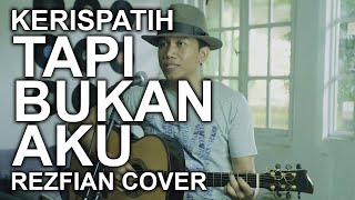 Kerispatih - Tapi Bukan Aku | REZFIAN COVER